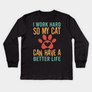 I Work Hard So My Cat Can Have A Better Life Kids Long Sleeve T-Shirt